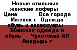 Новые стильные , женские лоферы. › Цена ­ 5 800 - Все города, Ижевск г. Одежда, обувь и аксессуары » Женская одежда и обувь   . Чукотский АО,Анадырь г.